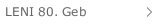 LENI 80. Geb